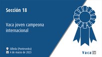 Sección 18. Vaca joven campeona internacional